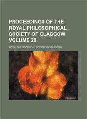 Proceedings of the Royal Philosophical Society of Glasgow Volume 28,1150697342,9781150697340