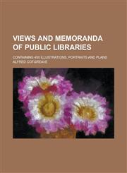 Views and memoranda of public libraries; Containing 450 illustrations, portraits and plans,1234363607,9781234363604