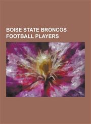 Boise State Broncos Football Players Alex Guerrero, Andrew Woodruff, Austin Pettis, Billy Winn (American Football), Brad Lau, Brandyn Thompson, Brock,1230540490,9781230540498