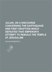 Julian, or a Discourse Concerning the Earthquake and Firey Eruption Which Defeated That Emperor's Attempt to Rebuild the Temple at Jerusalem,1234218194,9781234218195