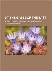 At the Gates of the East; A Book of Travel Among Historic Wonderlands,1150430060,9781150430060