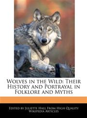 Wolves in the Wild Their History and Portrayal in Folklore and Myths,1241565333,9781241565336
