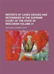 Reports of cases argued and determined in the Supreme Court of the state of Wisconsin Volume 41,1236834038,9781236834034