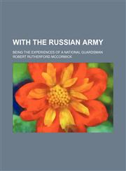With the Russian Army; Being the Experiences of a National Guardsman,1151262714,9781151262714