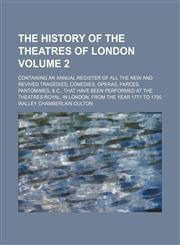 History of the Theatres of London; Containing an Annual Register of All the New and Revived Tragedies, Comedies, Operas, Farces, Pantomimes, &C., That,1154068196,9781154068191