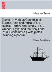 Travels in Various Countries of Europe, Asia and Africa. (Pt. 1. Russia, Tartary and Turkey. -Pt. 2. Greece, Egypt and the Holy Land. -Pt. 3. Scandinavia.) With plates, including a portrait.,1241521360,9781241521363