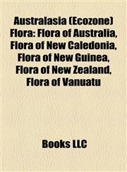 Australasia (Ecozone) Flora Flora of Australia, Flora of New Caledonia, Flora of New Guinea, Flora of New Zealand, Flora of Vanuatu,1158103328,9781158103324