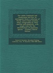 Our Edible Toadstools and Mushrooms and How to Distinguish Them; A Selection of Thirty Native Food Varieties, Easily Recognizable by Their Marked Indi,128789318X,9781287893189
