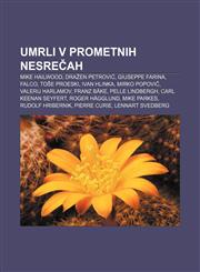 Umrli v prometnih nesrečah Mike Hailwood, Dražen Petrović, Giuseppe Farina, Falco, Toše Proeski, Ivan Hlinka, Mirko Popovič, Valerij Harlamov,1233017810,9781233017812