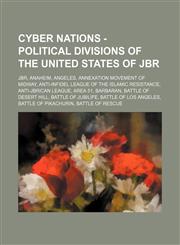 Cyber Nations - Political divisions of the United States of JBR JBR, Anaheim, Angeles, Annexation movement of Midway, Anti-Infidel League of the Islamic Resistance, Anti-JBRican League, Area 51, Barbaran, Battle of Desert Hill, Battle of Jubilife, Battle,1234849216,9781234849214