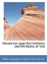 Discourses upon the Existence and Attributes of God,1115451448,9781115451444