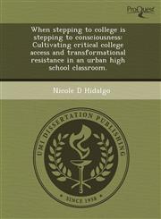 When stepping to college is stepping to consciousness Cultivating critical college access and transformational resistance in an urban high school classroom.,124462554X,9781244625549