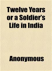 Twelve Years or a Soldier's Life in India,1151098612,9781151098610