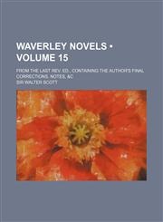 Waverley Novels (Volume 15); From the Last REV. Ed., Containing the Author's Final Corrections, Notes, &C,1458949486,9781458949486