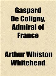 Gaspard De Coligny, Admiral of France,115225653X,9781152256538