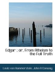 Edgar ; or, From Atheism to the Full Truth,1117349594,9781117349596