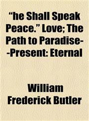 "he Shall Speak Peace." Love; The Path to Paradise--Present Eternal,1152287591,9781152287594