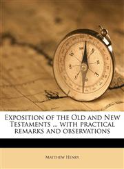 Exposition of the Old and New Testaments ... with practical remarks and observations,1172742812,9781172742813