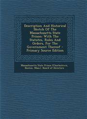 Description and Historical Sketch of the Massachusetts State Prison With the Statutes, Rules and Orders, for the Government Thereof - Primary Source,1293661481,9781293661482
