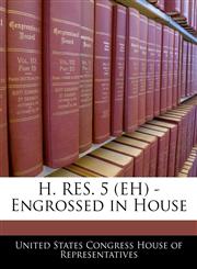 H. RES. 5 (EH) - Engrossed in House,1240322593,9781240322596