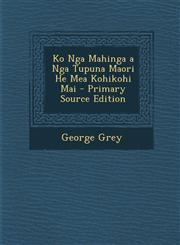 Ko Nga Mahinga a Nga Tupuna Maori He Mea Kohikohi Mai - Primary Source Edition,1295876752,9781295876754