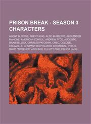 Prison Break - Season 3 characters Agent Blondie, Agent King, Aldo Burrows, Alexander Mahone, American Consul, Andrew Tyge, Augusto, Brad Bellick, Charles Patoshik, Cheo, Colonel Escamilla, Company Bodyguard, Cristobal, Cyrus, David "Tweener" Apolskis, E,1234775700,9781234775704