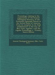 Proceedings Relating to the Organization of the General Theological Seminary of the Protestant Episcopal Church in the United States of America, from,129463321X,9781294633211