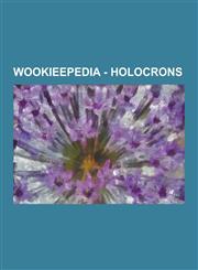 Wookieepedia - Holocrons Jedi Holocrons, Sith Holocrons, Bail Organa's Data Holocron, Eshkar Niin's Holocron, Gatekeeper, Holocron, Arca Jeth's,1230853448,9781230853444