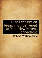 Nine Lectures on Preaching Delivered at Yale, New Haven, Connecticut,1116939002,9781116939002