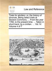 Trials for adultery or, the history of divorces. Being select trials at Doctors Commons, ... From the year 1760, to the present time. ... Taken in short-hand, by a civilian. ... Vol. IV.  Volume 4 of 7,1170240224,9781170240229