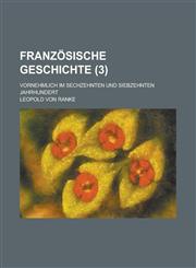 Französische Geschichte (3); Vornehmlich Im Sechzehnten Und Siebzehnten Jahrhundert,1234961881,9781234961886