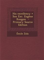 His excellency = Son Exc. Eugène Rougon  - Primary Source Edition,1295710307,9781295710300