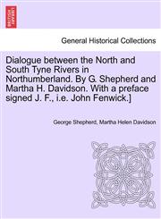 Dialogue between the North and South Tyne Rivers in Northumberland. By G. Shepherd and Martha H. Davidson. With a preface signed J. F., i.e. John Fenwick.],1241524955,9781241524951