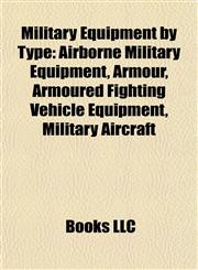 Military Equipment by Type Airborne Military Equipment, Armour, Armoured Fighting Vehicle Equipment, Military Aircraft,115787911X,9781157879114