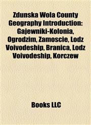 Zduńska Wola County Geography Introduction Gajewniki-Kolonia, Ogrodzim, Zamoście, Łódź Voivodeship, Branica, Łódź Voivodeship, Korczew,1157350844,9781157350842