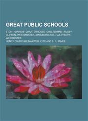 Great Public Schools; Eton--Harrow--Charterhouse--Cheltenham--Rugby--Clifton--Westminster--Marlborough--Haileybury--Winchester,1230464581,9781230464589