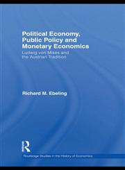 Political Economy, Public Policy and Monetary Economics Ludwig von Mises and the Austrian Tradition,0415779510,9780415779517