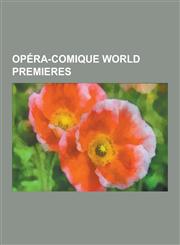 Opera-Comique World Premieres Ariane Et Barbe-Bleue, Ariodant, Blaise Le Savetier, Carmen, Cendrillon, Cendrillon (Isouard), Cinq-Mars (Opera), Dino,1230840028,9781230840024