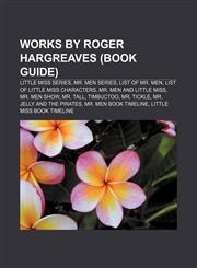 Works by Roger Hargreaves (Book Guide) Little Miss series, Mr. Men series, List of Mr. Men, List of Little Miss characters,1157991742,9781157991748