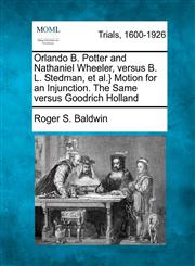Orlando B. Potter and Nathaniel Wheeler, versus B. L. Stedman, et al.} Motion for an Injunction. The Same versus Goodrich Holland,1275095763,9781275095762