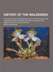 History of the Waldenses; With a Sketch of the General State of the Church in the Thirteenth Century, Being the Tenth Volume of the Sabbath School Chu,1230229787,9781230229782