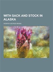 With sack and stock in Alaska,1230220410,9781230220413