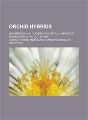 Orchid hybrids; Enumeration and classification of all hybrids of orchids pub. up to Oct. 15. 1895,1234265338,9781234265335