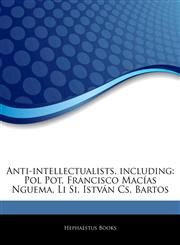 Articles On Anti-intellectualists, including Pol Pot, Francisco MacÃ­as Nguema, Li Si, IstvÃ¡n Cs. Bartos,1243022841,9781243022844