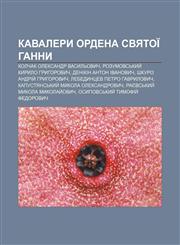 Kavalery ordena Svyatoï Hanny Kolchak Oleksandr Vasylʹovych, Rozumovsʹkyy̆ Kyrylo Hryhorovych, Denikin Anton Ivanovych,1233842226,9781233842223