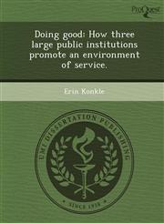 Doing good How three large public institutions promote an environment of service.,1249071461,9781249071464