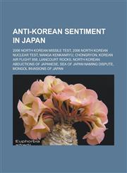 Anti-Korean sentiment in Japan 2006 North Korean missile test, 2006 North Korean nuclear test, Manga Kenkanryu, Chongryon, Korean Air Flight 858, Liancourt Rocks, North Korean abductions of Japanese, Sea of Japan naming dispute,1157590284,9781157590286