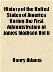 History of the United States of America During the First Administration of James Madison Vol Ii,1154737292,9781154737295