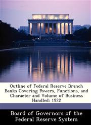 Outline of Federal Reserve Branch Banks Covering Powers, Functions, and Character and Volume of Business Handled 1922,1288471467,9781288471461