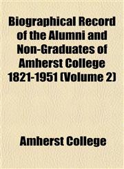 Biographical Record of the Alumni and Non-Graduates of Amherst College 1821-1951 (Volume 2),1151921424,9781151921420
